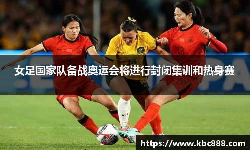 女足国家队备战奥运会将进行封闭集训和热身赛