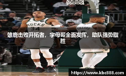 雄鹿击败开拓者，字母哥全面发挥，助队强势取胜