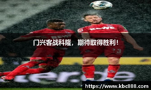 门兴客战科隆，期待取得胜利！