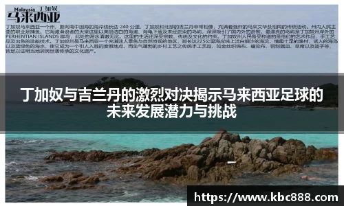 丁加奴与吉兰丹的激烈对决揭示马来西亚足球的未来发展潜力与挑战